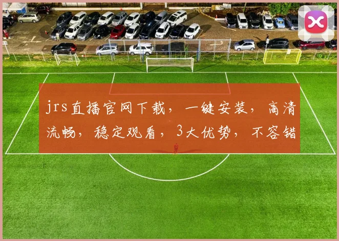 jrs直播官网下载，一键安装，高清流畅，稳定观看，3大优势，不容错过，赶快行动